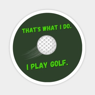 That's What I Do. I Play Golf. Magnet